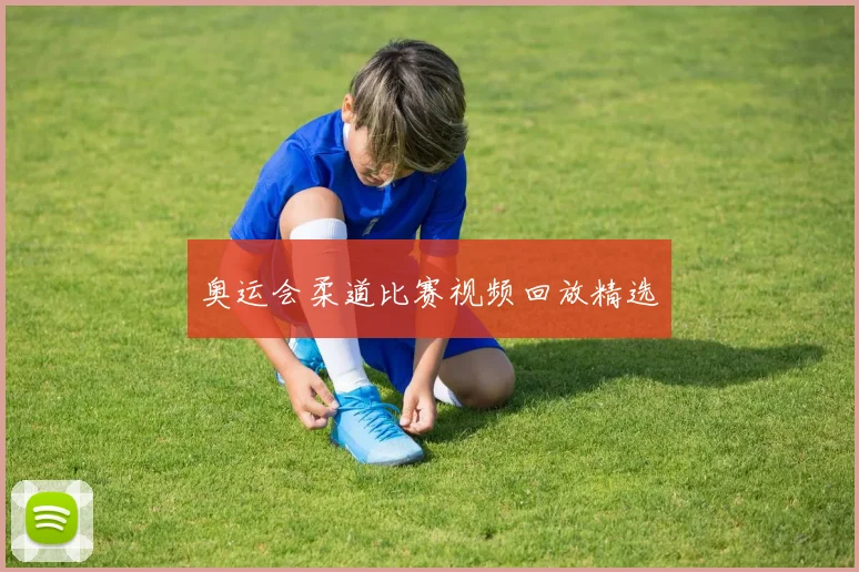 奥运会柔道比赛视频回放精选