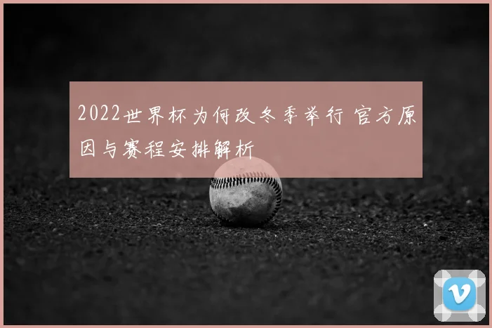 2022世界杯为何改冬季举行 官方原因与赛程安排解析