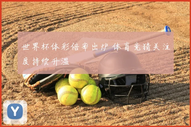 世界杯体彩倍率出炉 体育竞猜关注度持续升温